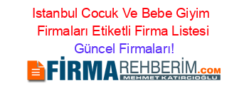 Istanbul+Cocuk+Ve+Bebe+Giyim +Firmaları+Etiketli+Firma+Listesi Güncel+Firmaları!